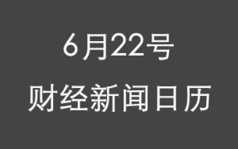 财经日历每日财经新闻早知道(06/22/2018)