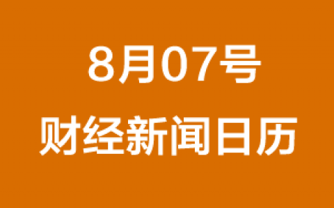 财经日历每日财经新闻早知道(08/07/2018)