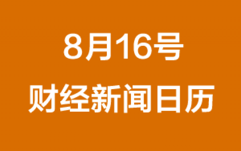 财经日历每日财经新闻早知道(08/16/2018)