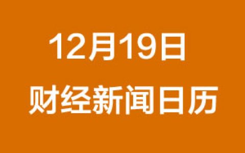 财经日历每日财经新闻早知道（12/19/2018）