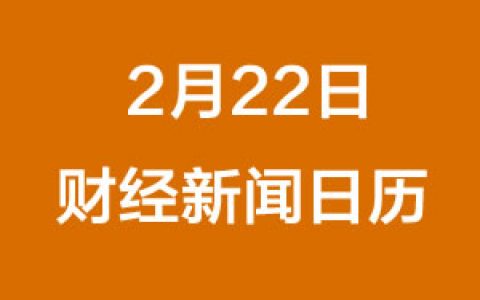 财经日历每日财经新闻早知道（2/22/2019）