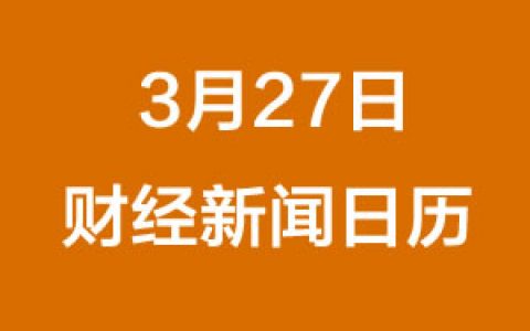 财经日历每日财经新闻早知道（3/27/2019）