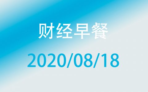 财经早餐每日财经新闻早知道（2020/08/18）