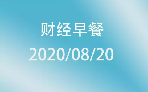 财经早餐每日财经新闻早知道（2020/08/20）