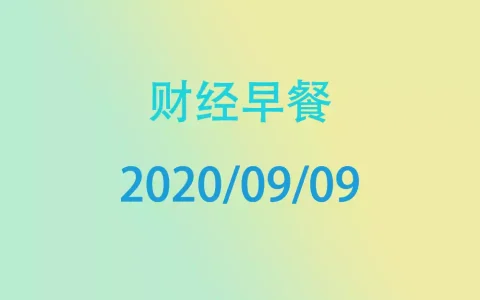财经早餐每日财经新闻早知道（2020/09/09）