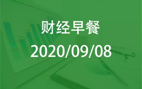 财经早餐每日财经新闻早知道（2020/09/08）