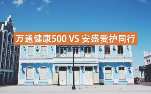 重疾险对比：万通健康500VS安盛爱护同行