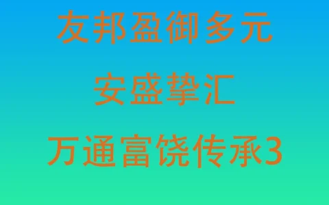 友邦盈御多元对比安盛挚汇对比万通富饶传承3