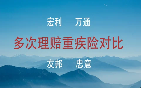 港澳友邦、宏利、万通、忠意多次理赔重疾险对比