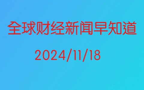 每日财经新闻早知道（2024/11/18）