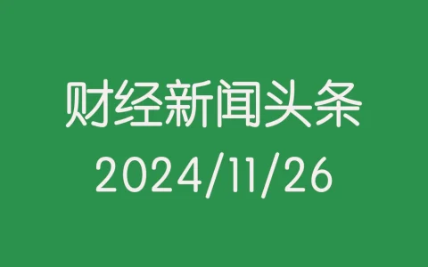 每日财经新闻头条（2024/11/26）