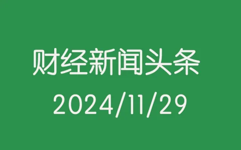 每日财经新闻头条（2024/11/29）