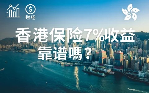 香港保险7%收益靠谱吗？