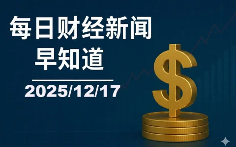 每日财经新闻早知道（2025/12/17）